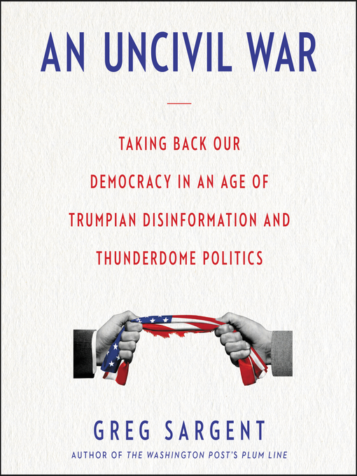 Title details for An Uncivil War by Greg Sargent - Available